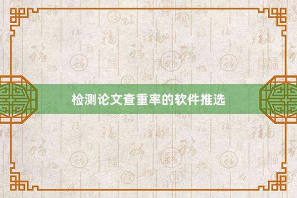 检测论文查重率的软件推选